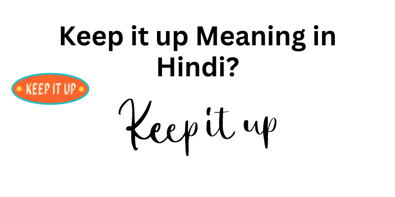 Keep it up Meaning in Hindi?