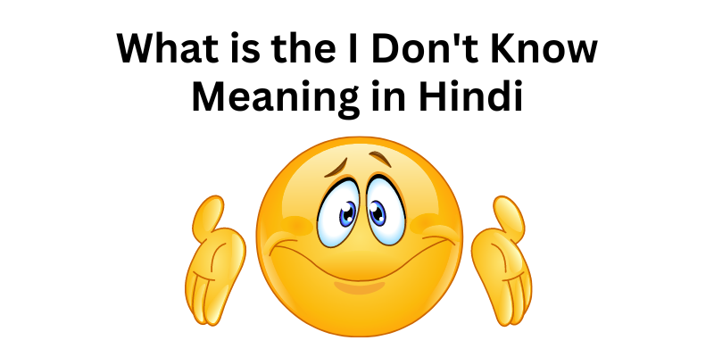 What is the I Don't Know Meaning in Hindi