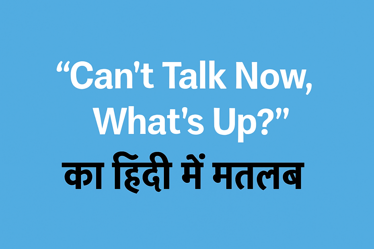 Can't Talk Now, What's Up Meaning in Hindi?